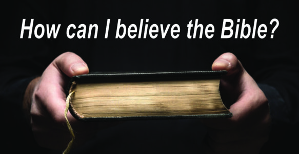 How can I believe the Bible?